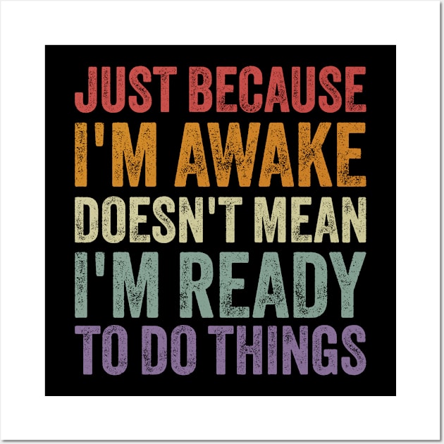 Just Because I'm Awake Doesn't Mean I'm Ready to Do Things Wall Art by ELMADANI.ABA